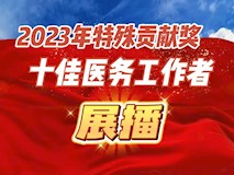 專題視頻┃榜樣力量：2023年特殊貢獻獎、十佳醫(yī)務(wù)工作者展播